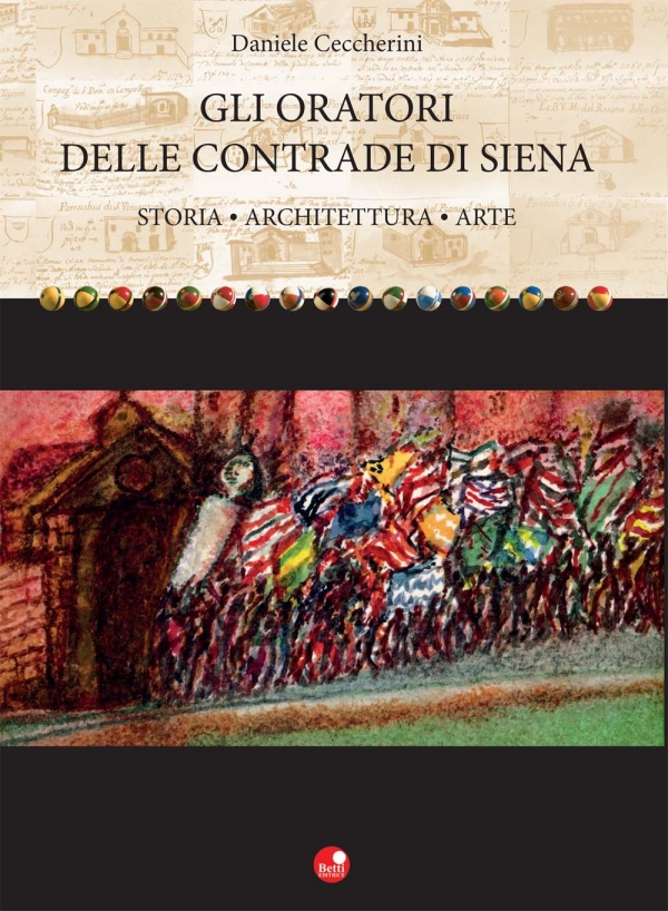 Gli oratori delle Contrade di Siena. Storia, architettura, arte